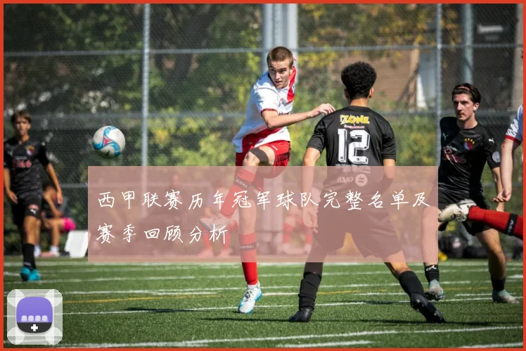 西甲联赛历年冠军球队完整名单及赛季回顾分析